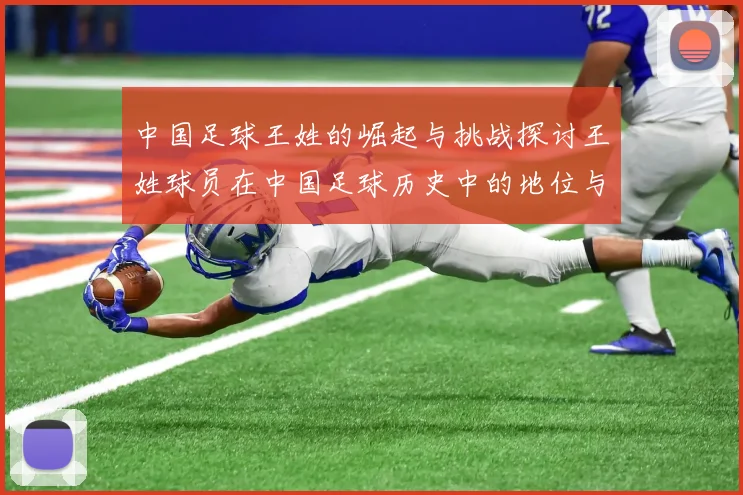 中国足球王姓的崛起与挑战探讨王姓球员在中国足球历史中的地位与影响